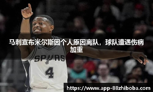 马刺宣布米尔斯因个人原因离队，球队遭遇伤病加重
