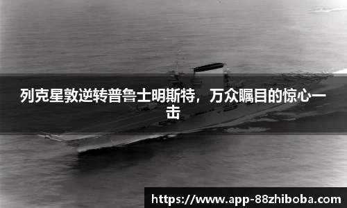 列克星敦逆转普鲁士明斯特,万众瞩目的惊心一击