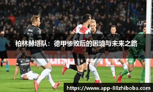 柏林赫塔队:德甲惨败后的困境与未来之路