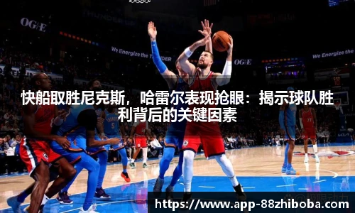 快船取胜尼克斯,哈雷尔表现抢眼:揭示球队胜利背后的关键因素