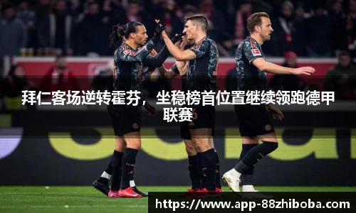 拜仁客场逆转霍芬，坐稳榜首位置继续领跑德甲联赛