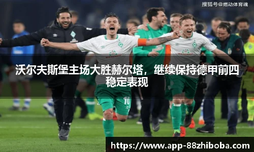 沃尔夫斯堡主场大胜赫尔塔，继续保持德甲前四稳定表现