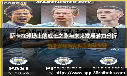 萨卡在球场上的成长之路与未来发展潜力分析