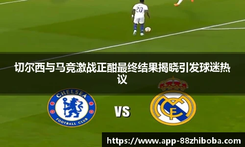 切尔西与马竞激战正酣最终结果揭晓引发球迷热议