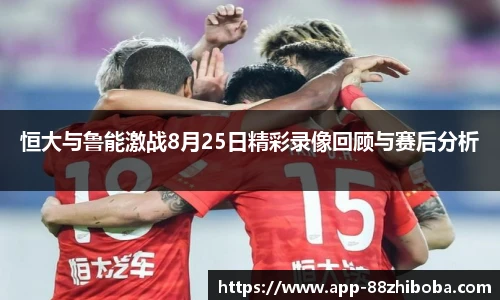 恒大与鲁能激战8月25日精彩录像回顾与赛后分析
